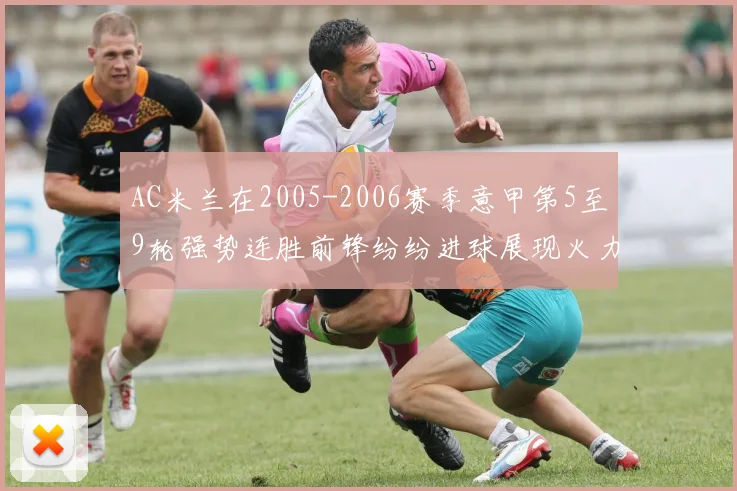 AC米兰在2005-2006赛季意甲第5至9轮强势连胜前锋纷纷进球展现火力全开